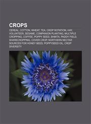 Crops Cereal, Cotton, Wheat, Tea, Crop rotation, Hay, Volunteer, Sesame, Companion planting, Multiple cropping, Coffee, Poppy seed, Shmita,1156433088,9781156433089