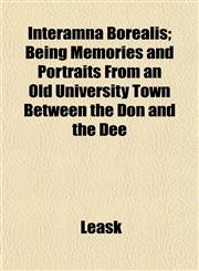 Interamna Borealis; Being Memories and Portraits From an Old University Town Between the Don and the Dee,1152840606,9781152840607
