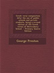 Greek verse composition bfor the use of public schools and private students, being a revised edition of the Greek verses of Shrewsbury School  - Primary Source Edition,1295235323,9781295235322