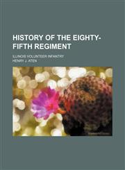 History of the Eighty-Fifth Regiment; Illinois Volunteer Infantry,1150801514,9781150801518