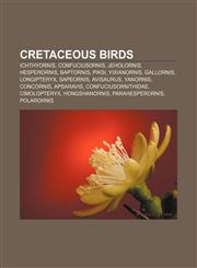 Cretaceous birds Ichthyornis, Confuciusornis, Jeholornis, Hesperornis, Baptornis, Piksi, Yixianornis, Gallornis, Longipteryx, Sapeornis,1155439546,9781155439549