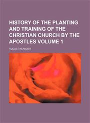 History of the planting and training of the Christian church by the apostles Volume 1,1130218090,9781130218091