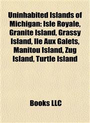Uninhabited Islands of Michigan Isle Royale, Granite Island, Grassy Island, Ile Aux Galets, Manitou Island, Zug Island, Turtle Island,1155501330,9781155501338