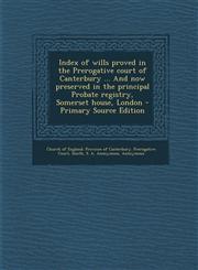 Index of wills proved in the Prerogative court of Canterbury ... And now preserved in the principal Probate registry, Somerset house, London - Primary Source Edition,1293035750,9781293035757