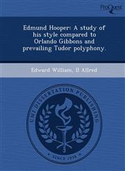 Edmund Hooper A study of his style compared to Orlando Gibbons and prevailing Tudor polyphony.,1243456051,9781243456052