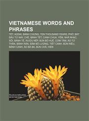 Vietnamese words and phrases Tết, Aodai, Bánh chưng, Ten thousand years, Phở, Bắt đầu từ nay, Chè, Bánh tét, Canh chua, Yếm, Nhã nhạc, Xôi,1156621534,9781156621530