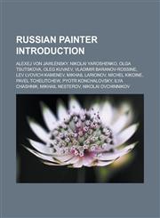Russian Painter Introduction Alexej Von Jawlensky, Nikolai Yaroshenko, Olga Tsutskova, Oleg Kuvaev, Vladimir Baranov-Rossine, Lev Lvovich Kamenev,,115592892X,9781155928920