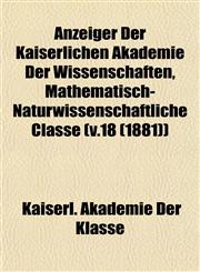 Anzeiger Der Kaiserlichen Akademie Der Wissenschaften, Mathematisch-Naturwissenschaftliche Classe (v.18 (1881)),1153289881,9781153289887