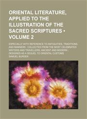 Oriental Literature, Applied to the Illustration of the Sacred Scriptures (Volume 2); Especially with Reference to Antiquities, Traditions, and Manner,1235739953,9781235739958