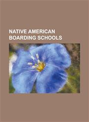 Native American Boarding Schools Bacone College, Cadle Mission, Carlisle Indian Industrial School, Chemawa Indian School, Chilocco Indian Agricultura,1230787038,9781230787039