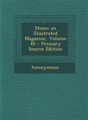 Stone; An Illustrated Magazine, Volume 40 - Primary Source Edition,1294445081,9781294445081