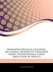 Articles On Kidnapped Mexican Children, including Murder Of Fernando MartÃ­, International Child Abduction In Mexico,1243087161,9781243087164