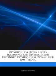 Articles On Olympic Class Ocean Liners, including Rms Olympic, Hmhs Britannic, Olympic Class Ocean Liner, Rms Titanic,1243198915,9781243198914