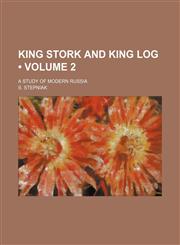 King Stork and King Log (Volume 2); A Study of Modern Russia,1154292606,9781154292602