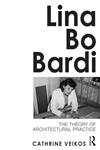 Lina Bo Bardi The Theory of Architectural Practice,0415689120,9780415689120