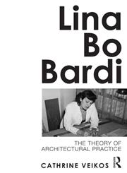 Lina Bo Bardi The Theory of Architectural Practice,0415689120,9780415689120