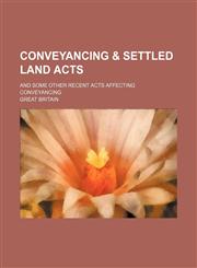 Conveyancing & Settled land acts; and some other recent acts affecting conveyancing,115099682X,9781150996825