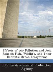 Effects of Air Pollution and Acid Rain on Fish, Wildlife, and Their Habitats Urban Ecosystems,1288622201,9781288622207