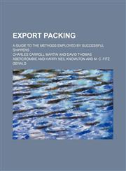 Export packing; a guide to the methods employed by successful shippers,1236629035,9781236629036