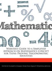 Webster's Guide to a Simplified Approach on Mathematics Concept for Teens Proving Trigonometric Identities,1276228333,9781276228336