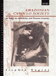 Amazonian Caboclo Society An Essay on Invisibility and Peasant Economy,0854967567,9780854967568