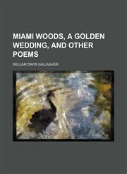 Miami Woods, a Golden Wedding, and Other Poems,1150875100,9781150875106