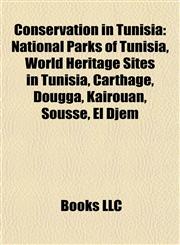 Conservation in Tunisia National Parks of Tunisia, World Heritage Sites in Tunisia, Carthage, Dougga, Kairouan, Sousse, El Djem,115780876X,9781157808763