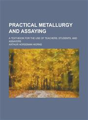 Practical Metallurgy and Assaying,1153098903,9781153098908