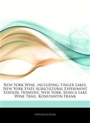 Articles On New York Wine, including Finger Lakes, New York State Agricultural Experiment Station, Honeoye, New York, Seneca Lake Wine Trail, Konstantin Frank,1242311033,9781242311031