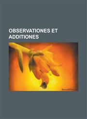Observationes Et Additiones,1234479400,9781234479404
