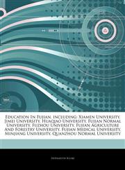 Articles On Education In Fujian, including Xiamen University, Jimei University, Huaqiao University, Fujian Normal University, Fuzhou University, Fujian Agriculture And Forestry University, Fujian Medical University, Minjiang University,1244625604,9781244625600