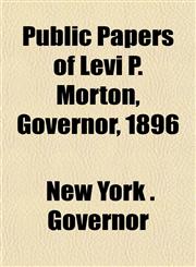 Public Papers of Levi P. Morton, Governor, 1896,1152178946,9781152178946
