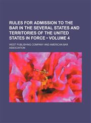 Rules for Admission to the Bar in the Several States and Territories of the United States in Force (Volume 4),1154203956,9781154203950