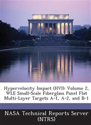 Hypervelocity Impact (Hvi) Volume 2, Wle Small-Scale Fiberglass Panel Flat Multi-Layer Targets A-1, A-2, and B-1,1289226083,9781289226084