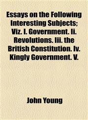 Essays on the Following Interesting Subjects; Viz. I. Government. Ii. Revolutions. Iii. the British Constitution. Iv. Kingly Government. V.,1154697932,9781154697933