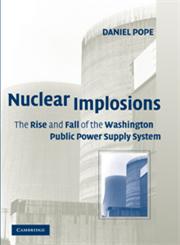 Nuclear Implosions The Rise and Fall of the Washington Public Power Supply System,0521402530,9780521402538