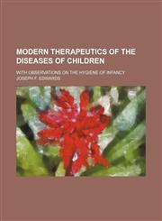 Modern Therapeutics of the Diseases of Children; With Observations on the Hygiene of Infancy,1150685026,9781150685026