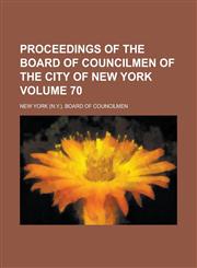 Proceedings of the Board of Councilmen of the City of New York Volume 70,1234283484,9781234283483
