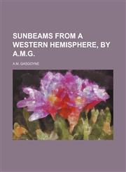 Sunbeams from a western hemisphere, by A.M.G,1151462748,9781151462749