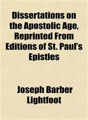 Dissertations on the Apostolic Age, Reprinted From Editions of St. Paul's Epistles,1152234323,9781152234321