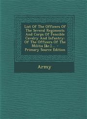 List of the Officers of the Several Regiments and Corps of Fencible Cavalry and Infantry Of the Officers of the Militia [&C.].... - Primary Source Ed,1293483990,9781293483992