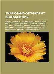 Jharkhand Geography Introduction Katras, Mahagama, Deoghar District, Mohana River, North Koel River, Tenu Dam-Cum- Kathhara, Konar River,1157251617,9781157251613