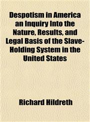 Despotism in America an Inquiry Into the Nature, Results, and Legal Basis of the Slave-Holding System in the United States,1152511203,9781152511200