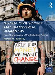 Global Civil Society and Transversal Hegemony The Globalization-Contestation Nexus,0415698626,9780415698627