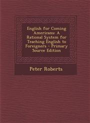 English for Coming Americans A Rational System for Teaching English to Foreigners,1287395813,9781287395812
