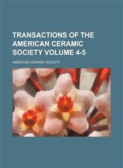 Transactions of the American Ceramic Society Volume 4-5,1130820823,9781130820829