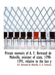 Private memoirs of A. F. Bertrand de Moleville, minister of state, 1790-1791, relative to the last y,1140055631,9781140055631