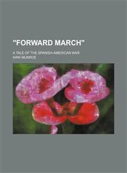"Forward march"; a tale of the Spanish-American war,145895241X,9781458952417