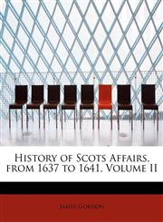 History of Scots Affairs, from 1637 to 1641, Volume II,1241672571,9781241672577