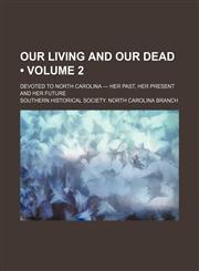 Our Living and Our Dead (Volume 2); Devoted to North Carolina --- Her Past, Her Present and Her Future,115098872X,9781150988721